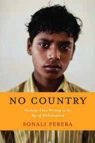 Title: No Country: Working-Class Writing in the Age of Globalization, Author: Sonali Perera