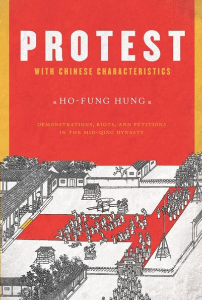 Protest with Chinese Characteristics: Demonstrations, Riots, and Petitions the Mid-Qing Dynasty
