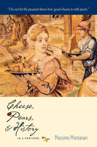 Title: Cheese, Pears, and History in a Proverb, Author: Massimo Montanari
