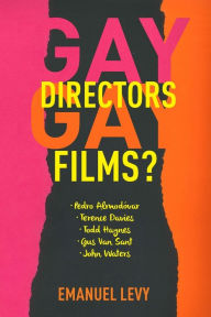 Title: Gay Directors, Gay Films?: Pedro Almodóvar, Terence Davies, Todd Haynes, Gus Van Sant, John Waters, Author: Emanuel Levy