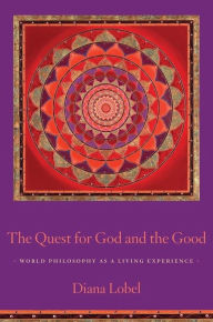 Title: The Quest for God and the Good: World Philosophy as a Living Experience, Author: Diana Lobel