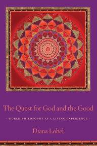 Title: The Quest for God and the Good: World Philosophy as a Living Experience, Author: Diana Lobel