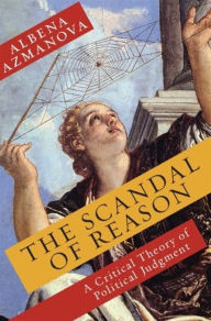 Online audio books download The Scandal of Reason: A Critical Theory of Political Judgment PDF by Albena Azmanova
