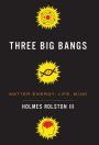 Three Big Bangs: Matter-Energy, Life, Mind