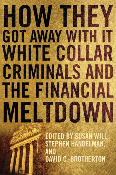 How They Got Away With It: White Collar Criminals and the Financial Meltdown