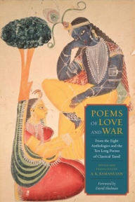 Title: Poems of Love and War: From the Eight Anthologies and the Ten Long Poems of Classical Tamil, Author: A. K. Ramanujan