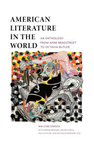 Title: American Literature in the World: An Anthology from Anne Bradstreet to Octavia Butler, Author: Wai-Chee Dimock