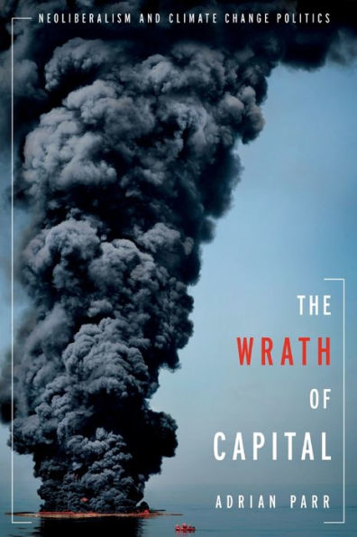 The Wrath of Capital: Neoliberalism and Climate Change Politics