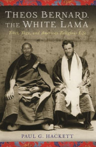 Title: Theos Bernard, the White Lama: Tibet, Yoga, and American Religious Life, Author: Paul Hackett