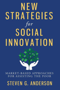 Title: New Strategies for Social Innovation: Market-Based Approaches for Assisting the Poor, Author: Steven Anderson