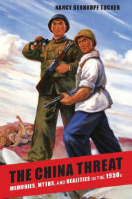 Title: The China Threat: Memories, Myths, and Realities in the 1950s, Author: Nancy Bernkopf Tucker Ph.D.