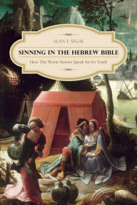 Title: Sinning in the Hebrew Bible: How the Worst Stories Speak for Its Truth, Author: Alan Segal