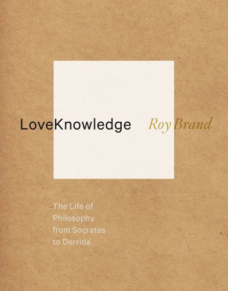 LoveKnowledge: The Life of Philosophy from Socrates to Derrida