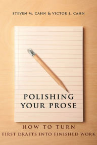 Title: Polishing Your Prose: How to Turn First Drafts Into Finished Work, Author: Steven Cahn