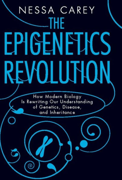 The Epigenetics Revolution: How Modern Biology Is Rewriting Our Understanding of Genetics, Disease, and Inheritance