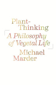 Title: Plant-Thinking: A Philosophy of Vegetal Life, Author: Michael Marder