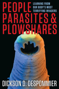 Title: People, Parasites, and Plowshares: Learning from Our Body's Most Terrifying Invaders, Author: Dickson Despommier