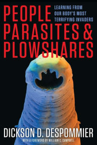 Title: People, Parasites, and Plowshares: Learning from Our Body's Most Terrifying Invaders, Author: Dickson Despommier