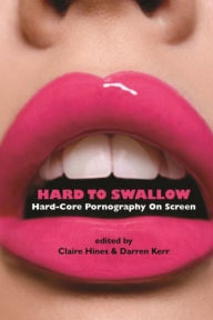 Title: Hard to Swallow: Hard-Core Pornography on Screen, Author: Claire Hines