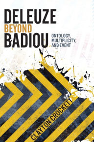 Title: Deleuze Beyond Badiou: Ontology, Multiplicity, and Event, Author: Clayton Crockett