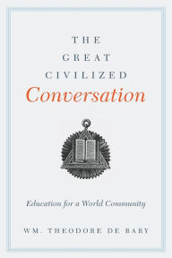 Title: The Great Civilized Conversation: Education for a World Community, Author: Wm. Theodore De Bary