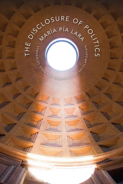 the Disclosure of Politics: Struggles Over Semantics Secularization