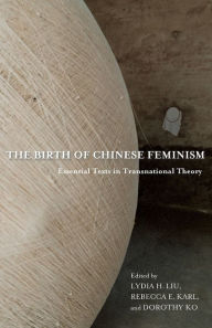 Title: The Birth of Chinese Feminism: Essential Texts in Transnational Theory, Author: Lydia Liu