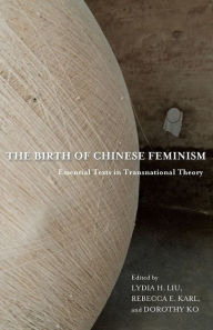 Title: The Birth of Chinese Feminism: Essential Texts in Transnational Theory, Author: Lydia Liu