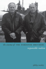 Title: The Cinema of the Dardenne Brothers: Responsible Realism, Author: Philip Mosley