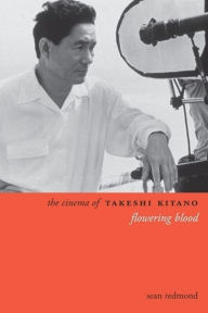 Title: The Cinema of Takeshi Kitano: Flowering Blood, Author: Sean Redmond