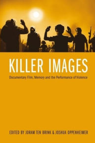 Title: Killer Images: Documentary Film, Memory, and the Performance of Violence, Author: Joram ten Brink