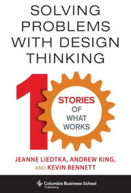 Title: Solving Problems with Design Thinking: Ten Stories of What Works, Author: Jeanne Liedtka
