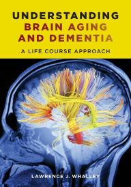 Title: Understanding Brain Aging and Dementia: A Life Course Approach, Author: Lawrence Whalley