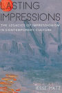 Lasting Impressions: The Legacies of Impressionism in Contemporary Culture