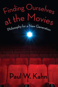 Title: Finding Ourselves at the Movies: Philosophy for a New Generation, Author: Paul Kahn