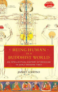 Title: Being Human in a Buddhist World: An Intellectual History of Medicine in Early Modern Tibet, Author: Janet Gyatso