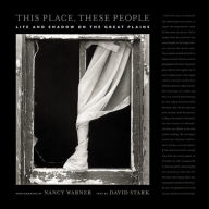 Title: This Place, These People: Life and Shadow on the Great Plains, Author: David Stark