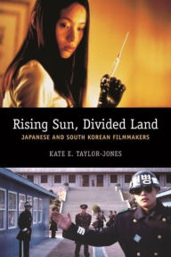 Title: Rising Sun, Divided Land: Japanese and South Korean Filmmakers, Author: Kate Taylor-Jones