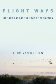 Title: Flight Ways: Life and Loss at the Edge of Extinction, Author: Thom van Dooren