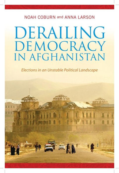 Derailing Democracy Afghanistan: Elections an Unstable Political Landscape