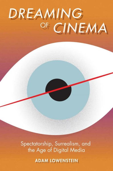 Dreaming of Cinema: Spectatorship, Surrealism, and the Age Digital Media