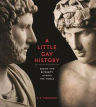 Title: A Little Gay History: Desire and Diversity Across the World, Author: R. Parkinson