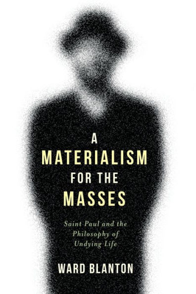 A Materialism for the Masses: Saint Paul and the Philosophy of Undying Life