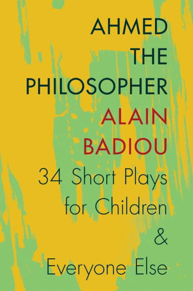 Ahmed the Philosopher: Thirty-Four Short Plays for Children and Everyone Else