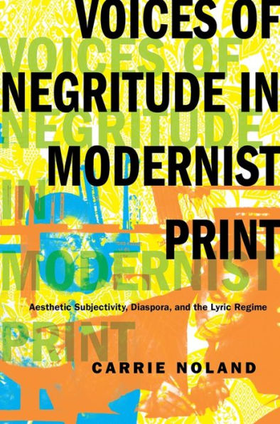 Voices of Negritude Modernist Print: Aesthetic Subjectivity, Diaspora, and the Lyric Regime