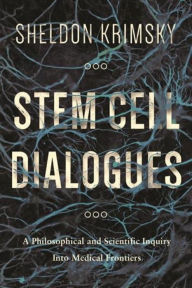 Title: Stem Cell Dialogues: A Philosophical and Scientific Inquiry Into Medical Frontiers, Author: Sheldon Krimsky