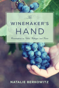 Title: The Winemaker's Hand: Conversations on Talent, Technique, and Terroir, Author: Natalie Berkowitz