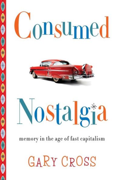 Consumed Nostalgia: Memory the Age of Fast Capitalism