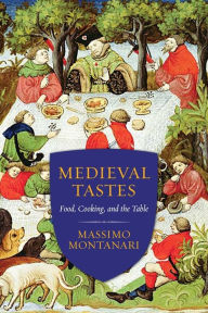 Title: Medieval Tastes: Food, Cooking, and the Table, Author: Massimo Montanari