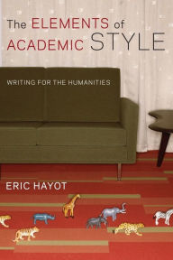 Title: The Elements of Academic Style: Writing for the Humanities, Author: Eric Hayot